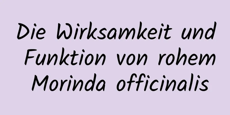 Die Wirksamkeit und Funktion von rohem Morinda officinalis