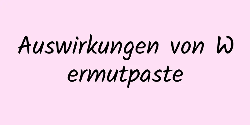 Auswirkungen von Wermutpaste