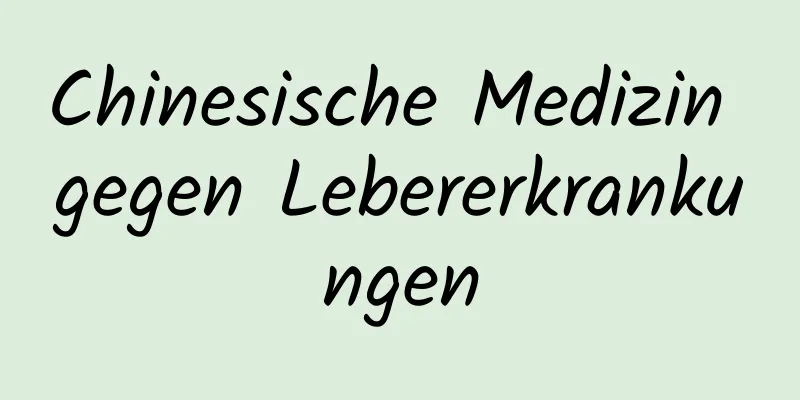 Chinesische Medizin gegen Lebererkrankungen