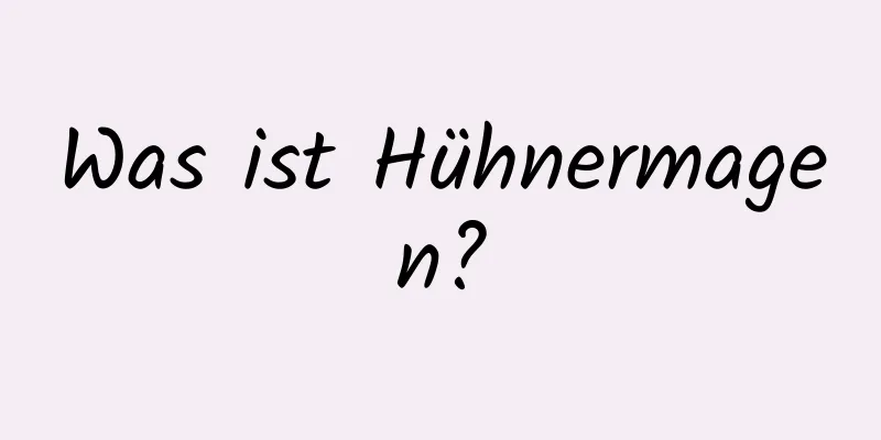 Was ist Hühnermagen?