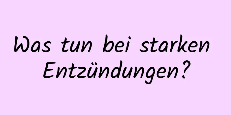 Was tun bei starken Entzündungen?