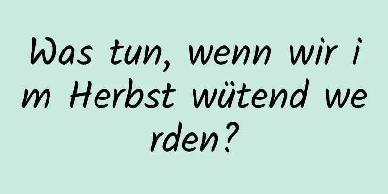 Was tun, wenn wir im Herbst wütend werden?