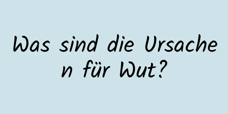 Was sind die Ursachen für Wut?