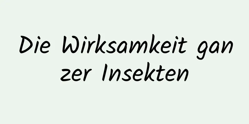 Die Wirksamkeit ganzer Insekten