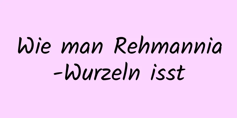 Wie man Rehmannia-Wurzeln isst