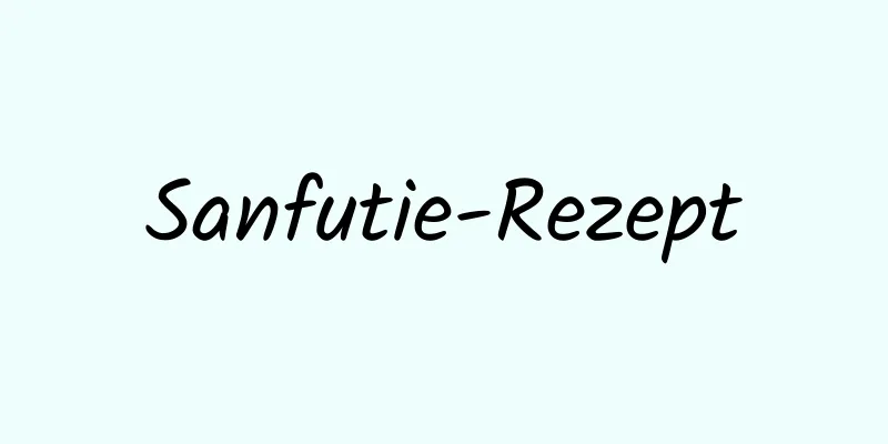 Sanfutie-Rezept