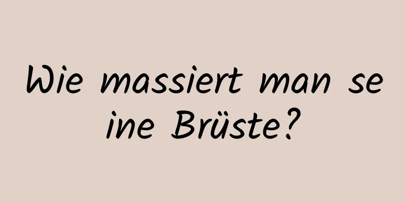 Wie massiert man seine Brüste?