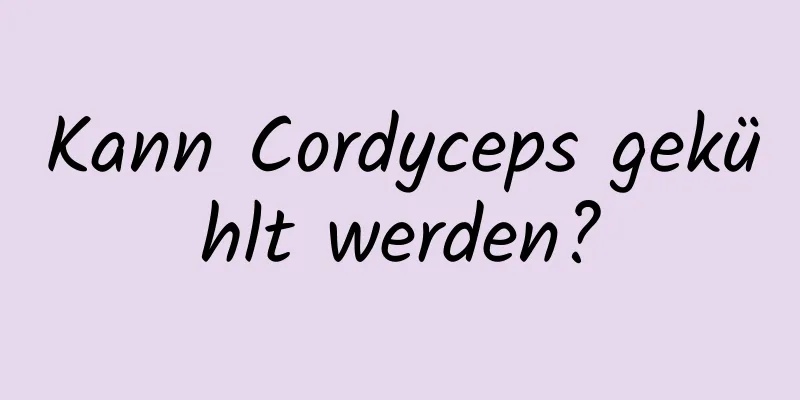 Kann Cordyceps gekühlt werden?