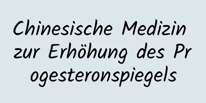 Chinesische Medizin zur Erhöhung des Progesteronspiegels