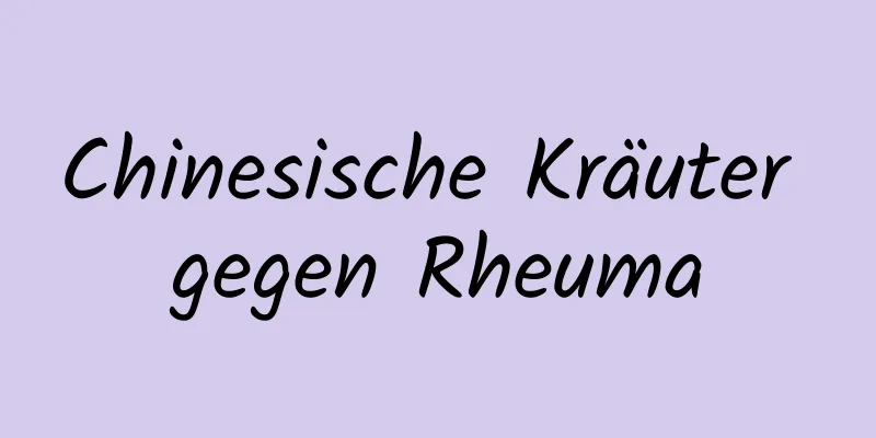 Chinesische Kräuter gegen Rheuma