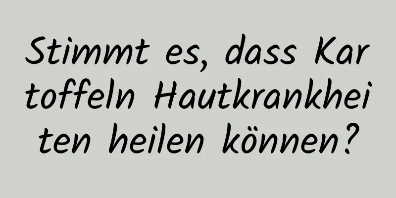 Stimmt es, dass Kartoffeln Hautkrankheiten heilen können?