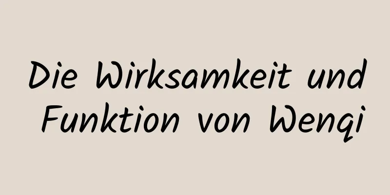 Die Wirksamkeit und Funktion von Wenqi