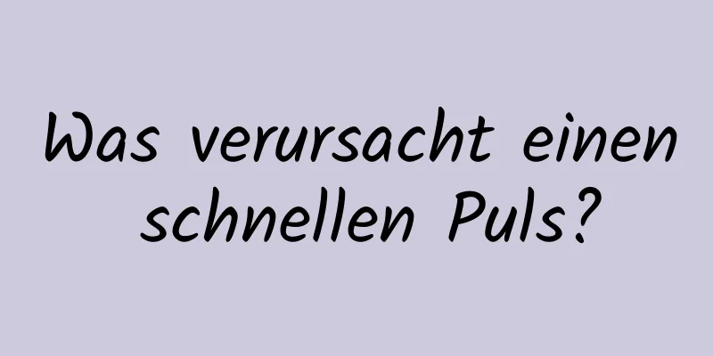 Was verursacht einen schnellen Puls?