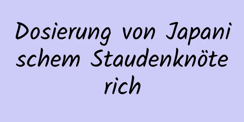 Dosierung von Japanischem Staudenknöterich