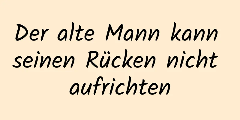 Der alte Mann kann seinen Rücken nicht aufrichten