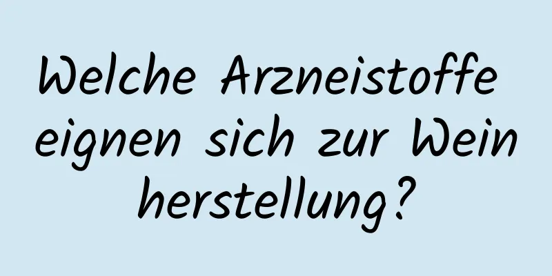 Welche Arzneistoffe eignen sich zur Weinherstellung?