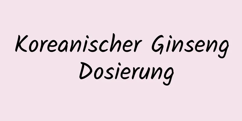 Koreanischer Ginseng Dosierung