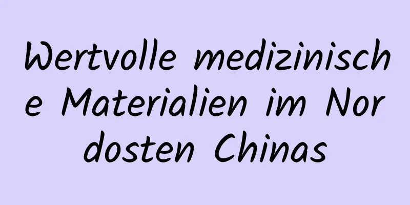 Wertvolle medizinische Materialien im Nordosten Chinas