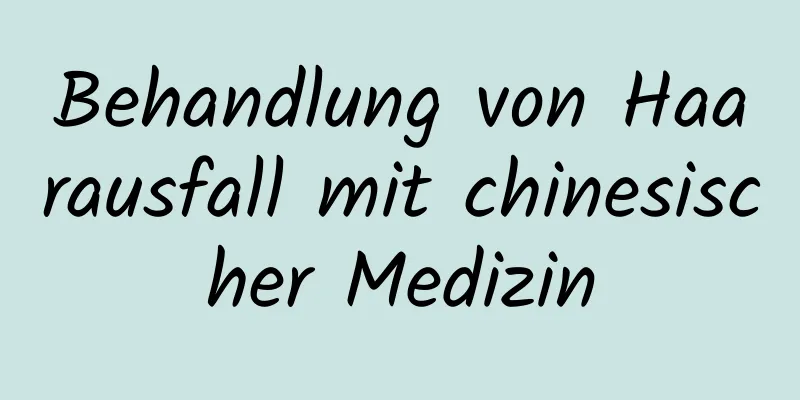 Behandlung von Haarausfall mit chinesischer Medizin