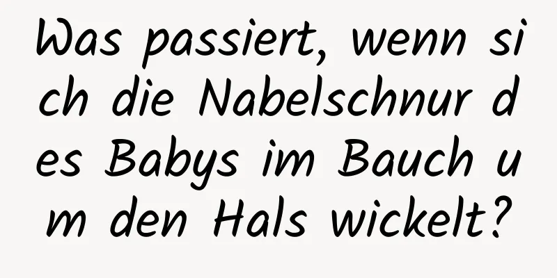 Was passiert, wenn sich die Nabelschnur des Babys im Bauch um den Hals wickelt?