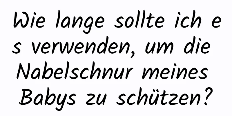 Wie lange sollte ich es verwenden, um die Nabelschnur meines Babys zu schützen?