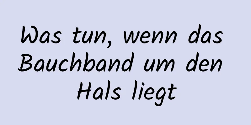 Was tun, wenn das Bauchband um den Hals liegt