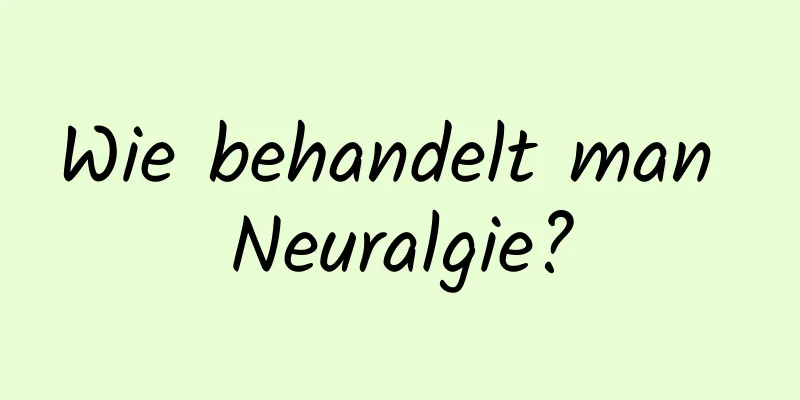 Wie behandelt man Neuralgie?