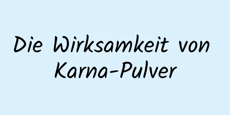 Die Wirksamkeit von Karna-Pulver