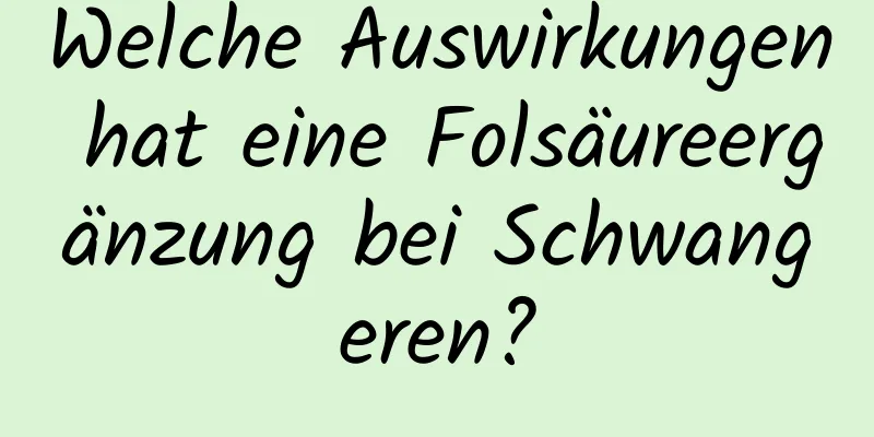 Welche Auswirkungen hat eine Folsäureergänzung bei Schwangeren?