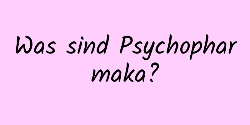 Was sind Psychopharmaka?