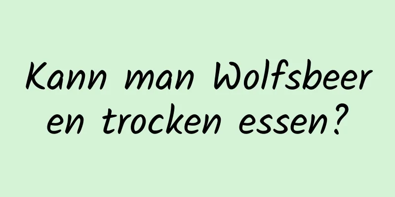 Kann man Wolfsbeeren trocken essen?