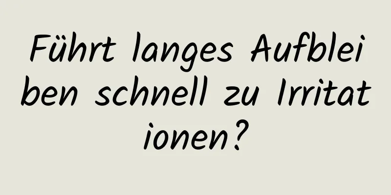 Führt langes Aufbleiben schnell zu Irritationen?