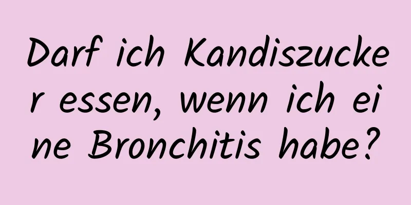 Darf ich Kandiszucker essen, wenn ich eine Bronchitis habe?