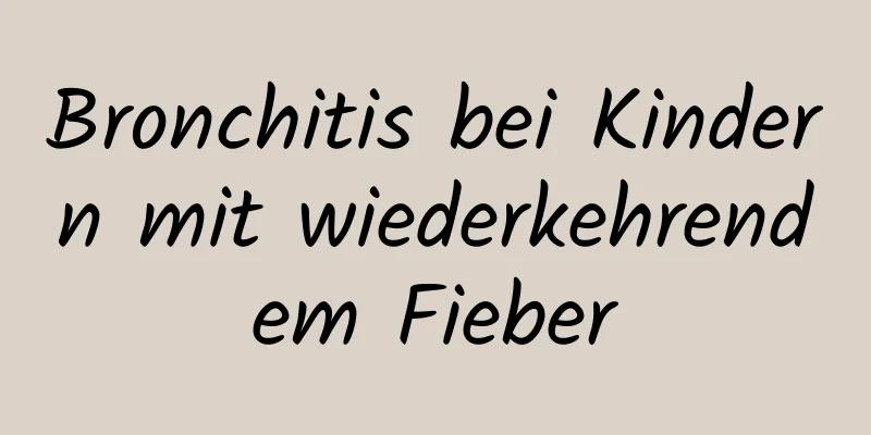 Bronchitis bei Kindern mit wiederkehrendem Fieber