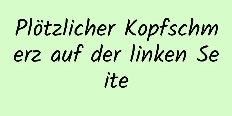 Plötzlicher Kopfschmerz auf der linken Seite