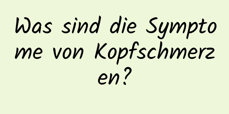 Was sind die Symptome von Kopfschmerzen?