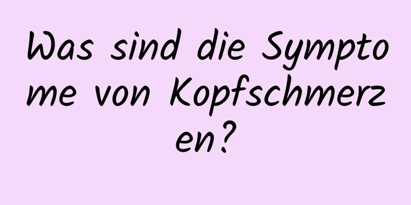 Was sind die Symptome von Kopfschmerzen?