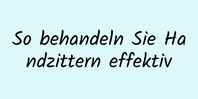 So behandeln Sie Handzittern effektiv