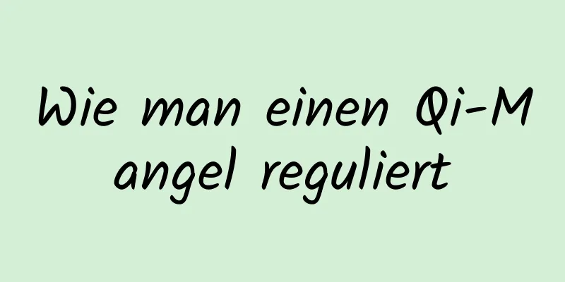 Wie man einen Qi-Mangel reguliert