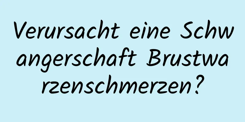 Verursacht eine Schwangerschaft Brustwarzenschmerzen?