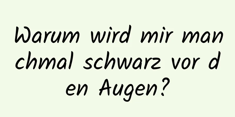 Warum wird mir manchmal schwarz vor den Augen?