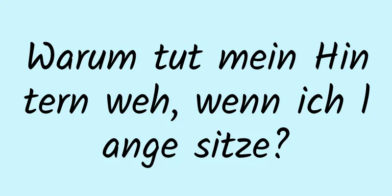 Warum tut mein Hintern weh, wenn ich lange sitze?