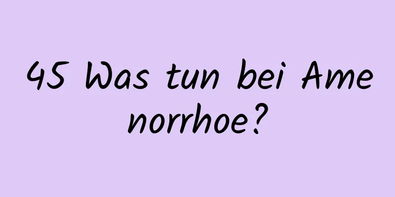 45 Was tun bei Amenorrhoe?