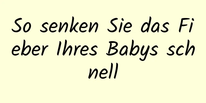 So senken Sie das Fieber Ihres Babys schnell