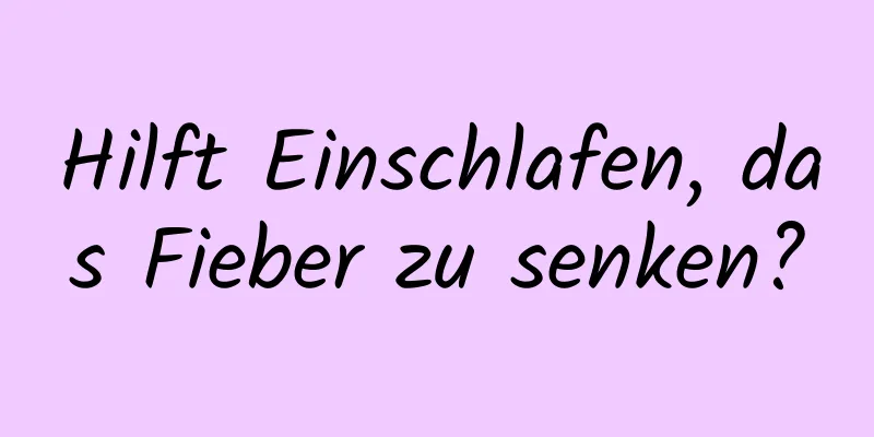 Hilft Einschlafen, das Fieber zu senken?