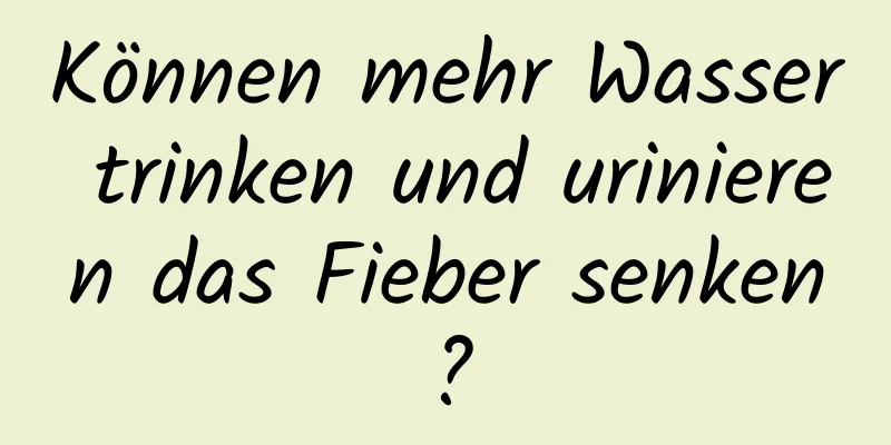 Können mehr Wasser trinken und urinieren das Fieber senken?