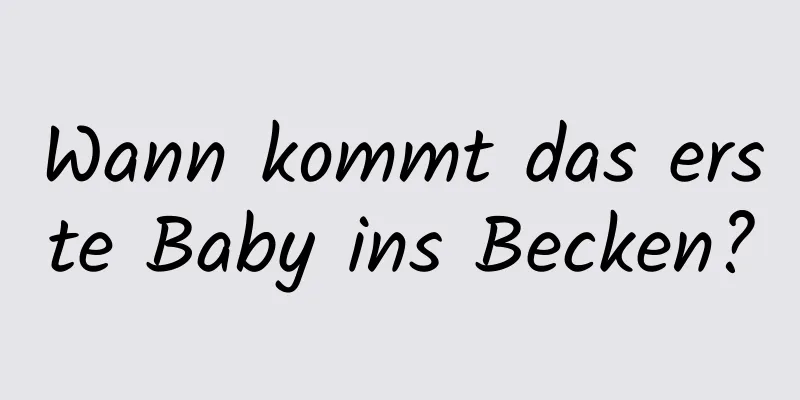 Wann kommt das erste Baby ins Becken?