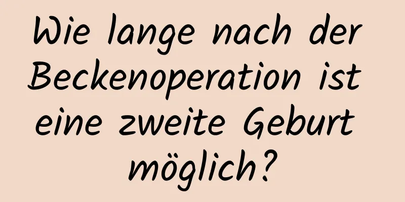 Wie lange nach der Beckenoperation ist eine zweite Geburt möglich?