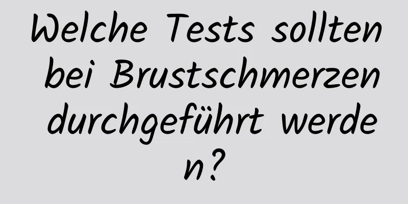 Welche Tests sollten bei Brustschmerzen durchgeführt werden?