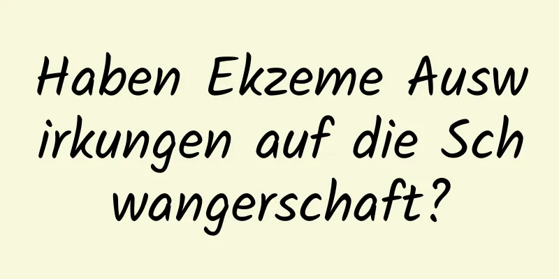 Haben Ekzeme Auswirkungen auf die Schwangerschaft?